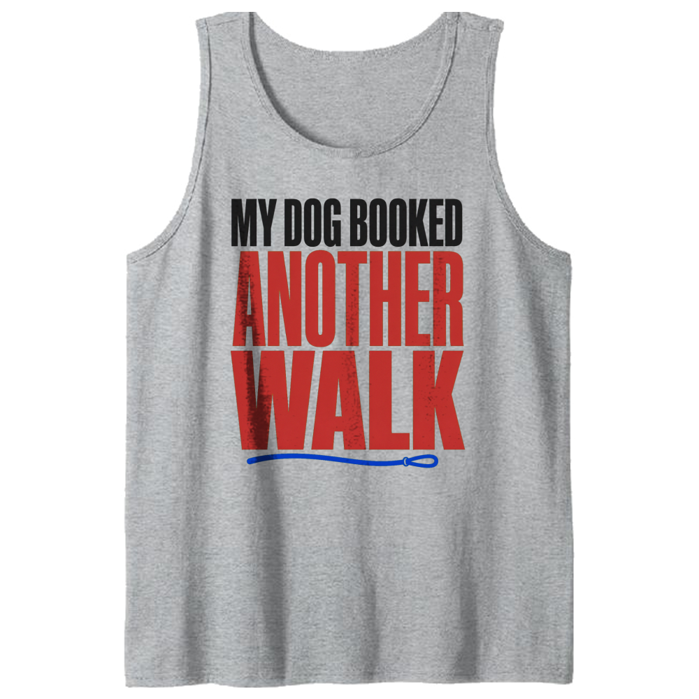My Dog Booked Another Walk Tank Top