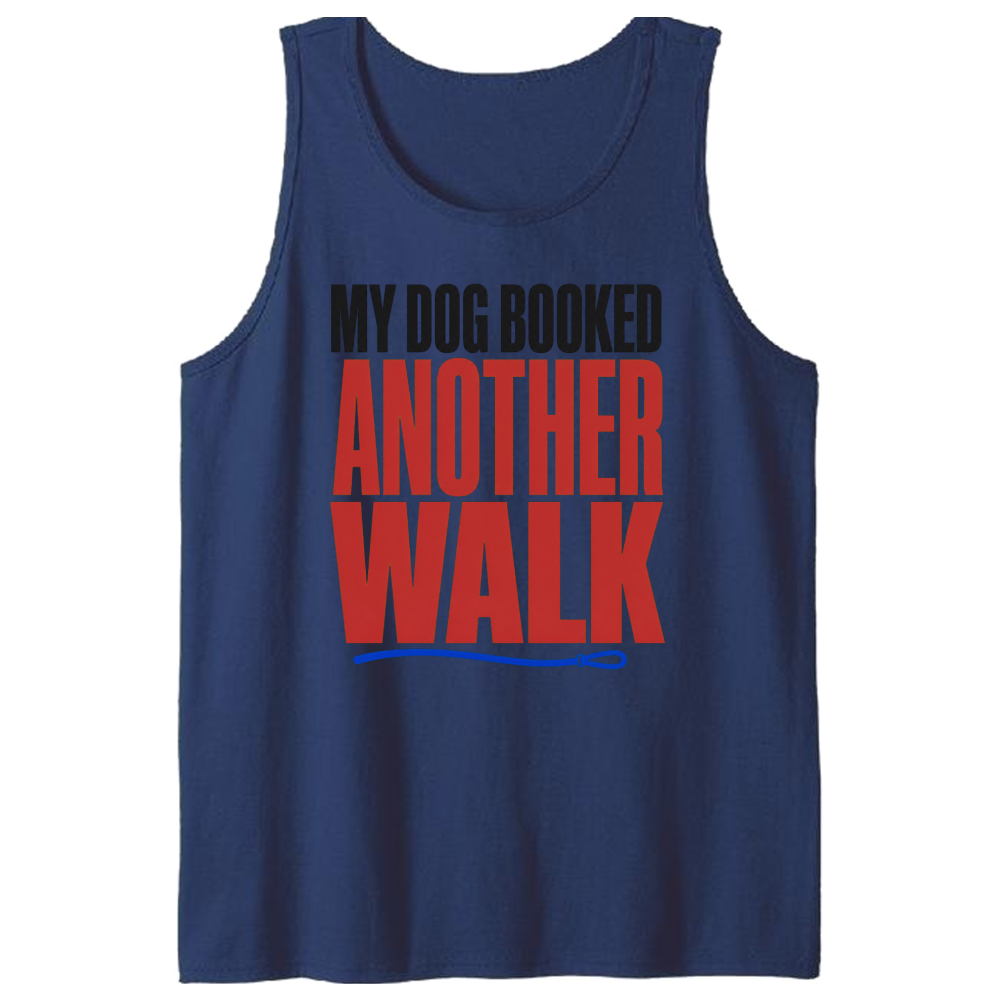 My Dog Booked Another Walk Tank Top