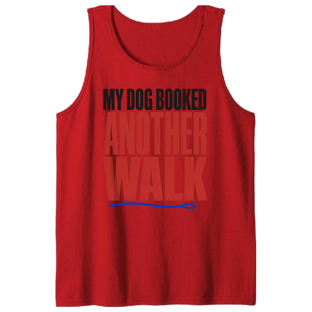 My Dog Booked Another Walk Tank Top
