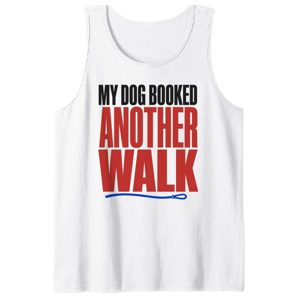 My Dog Booked Another Walk Tank Top