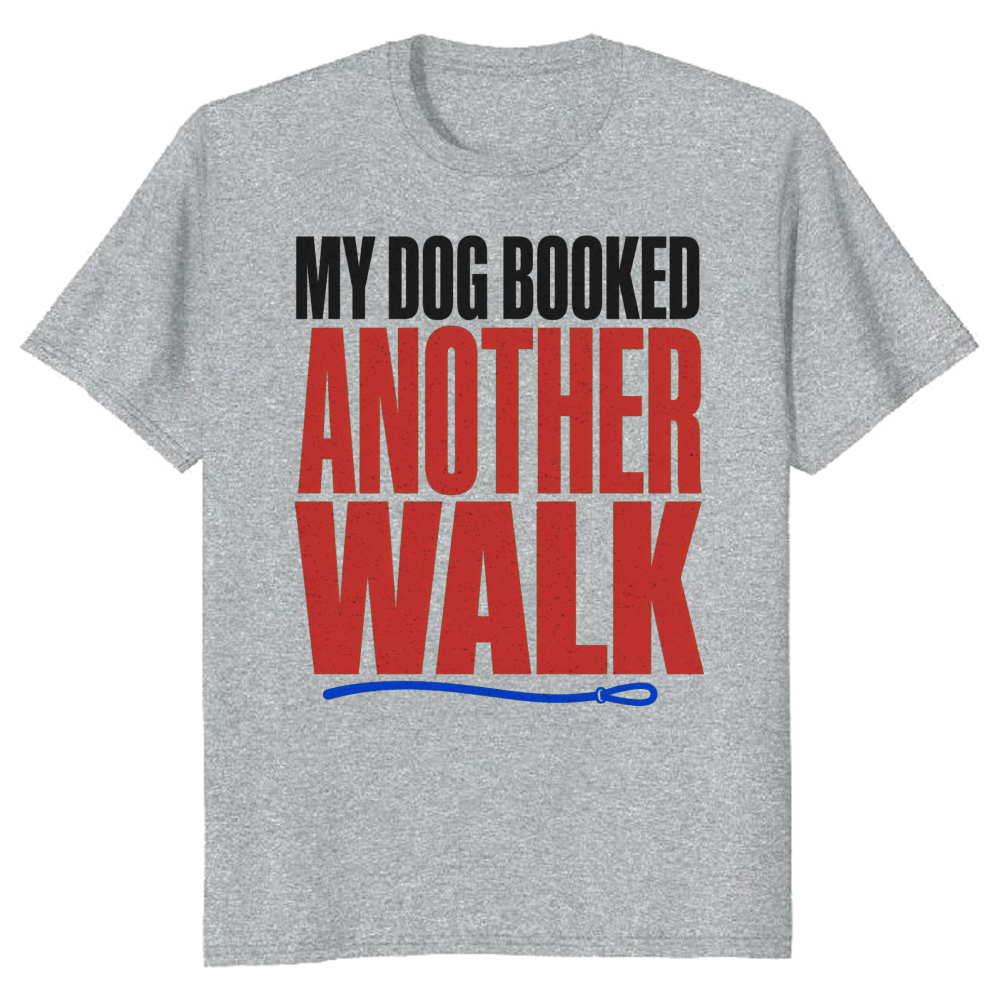 My Dog Booked Another Walk T-Shirt