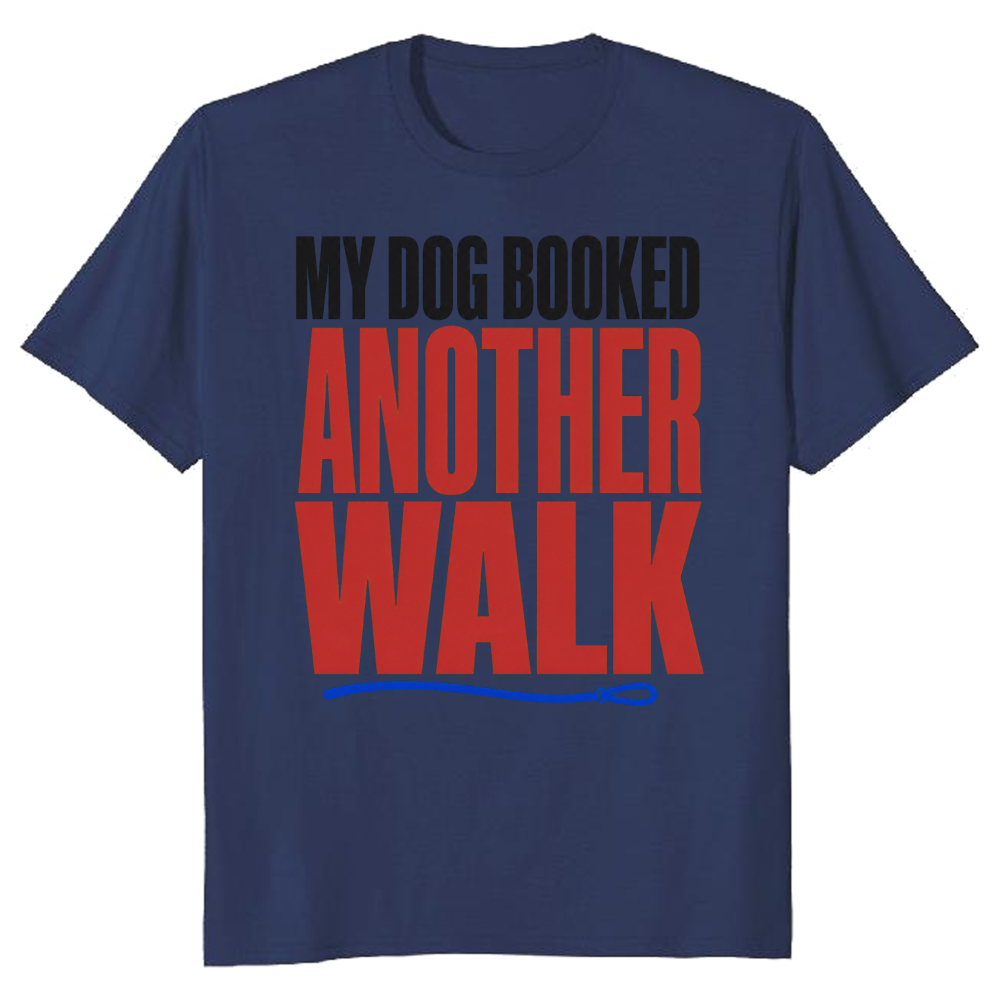 My Dog Booked Another Walk T-Shirt