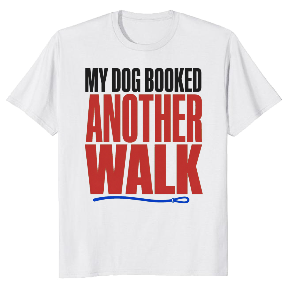 My Dog Booked Another Walk T-Shirt