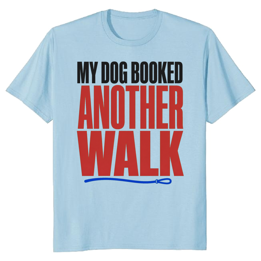 My Dog Booked Another Walk T-Shirt