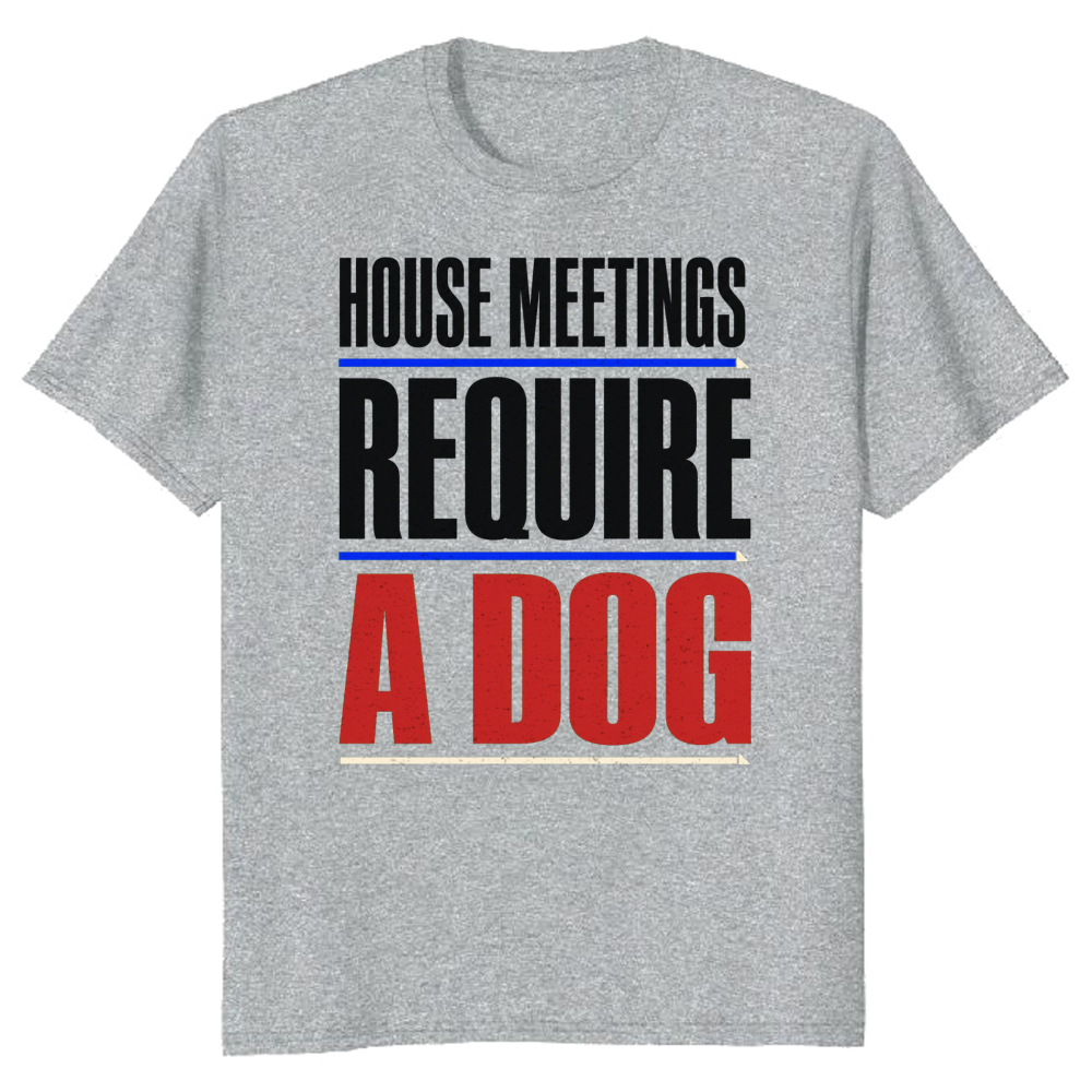 House Meetings Require a Dog T-Shirt
