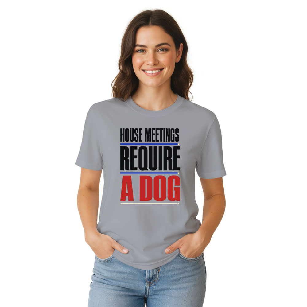House Meetings Require a Dog T-Shirt