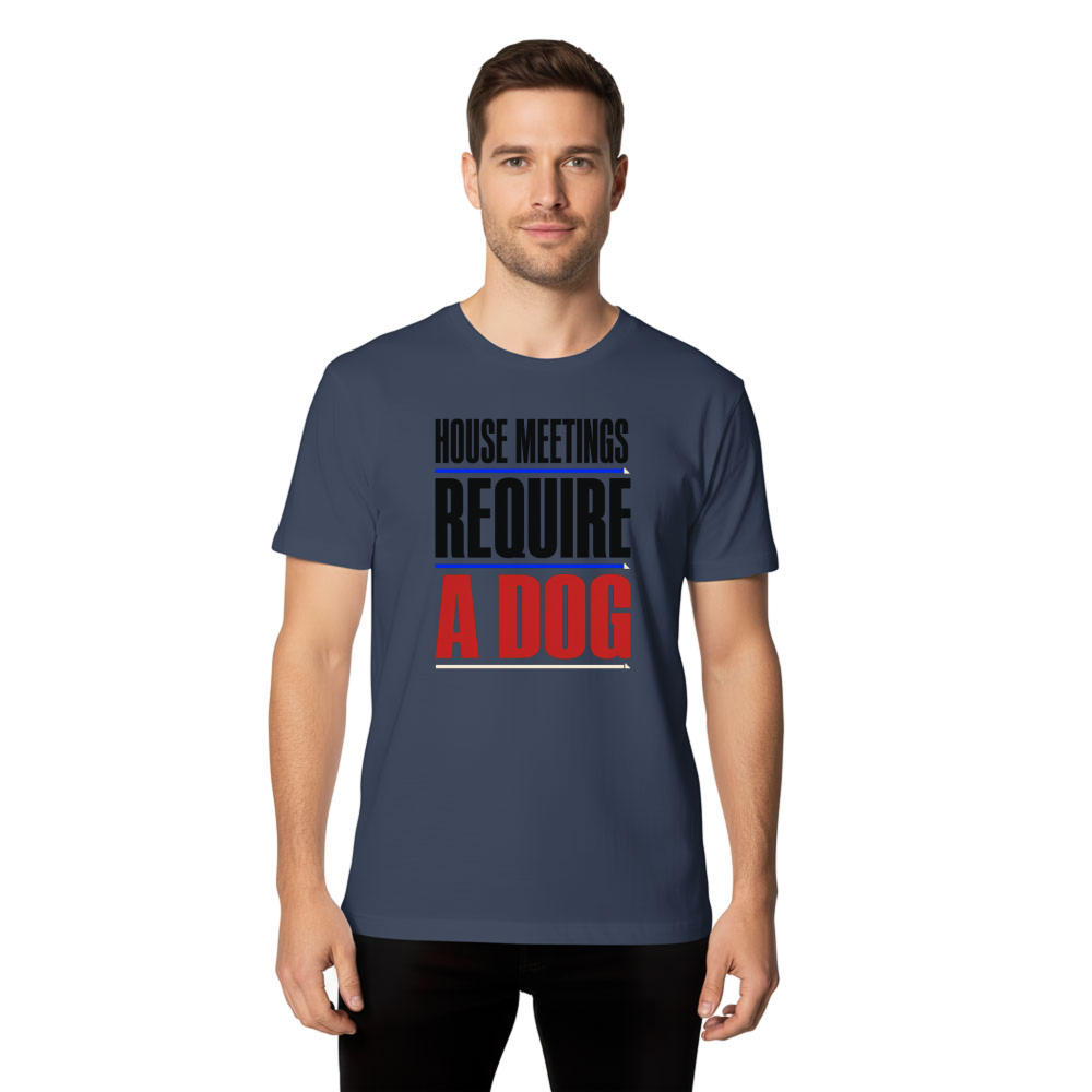 House Meetings Require a Dog T-Shirt