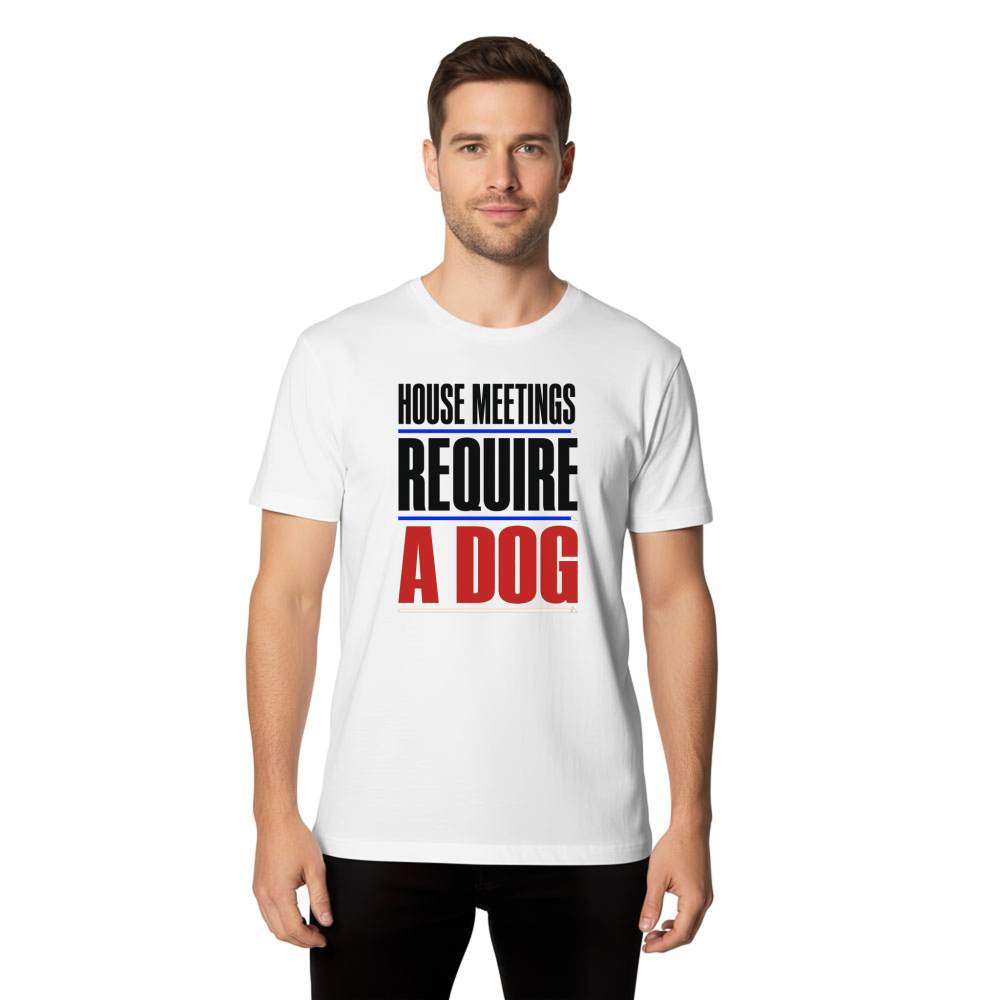 House Meetings Require a Dog T-Shirt