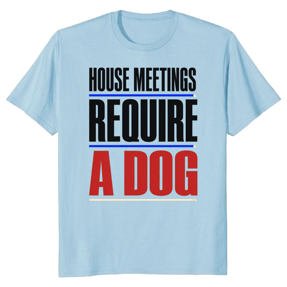 House Meetings Require a Dog T-Shirt