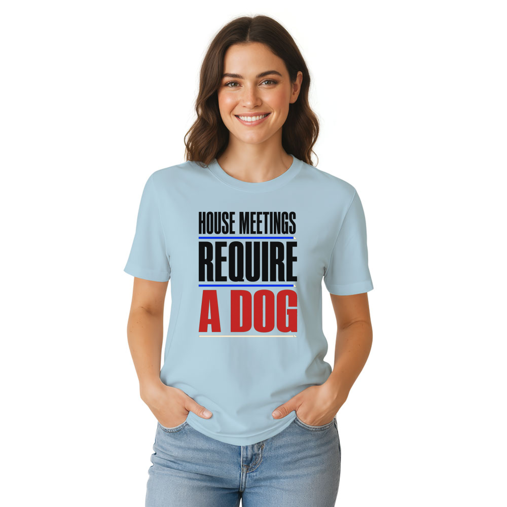 House Meetings Require a Dog T-Shirt