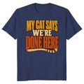 My Cat Says We're Done Here T-Shirt