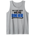 My Cat Says We're Done Here Tank Top