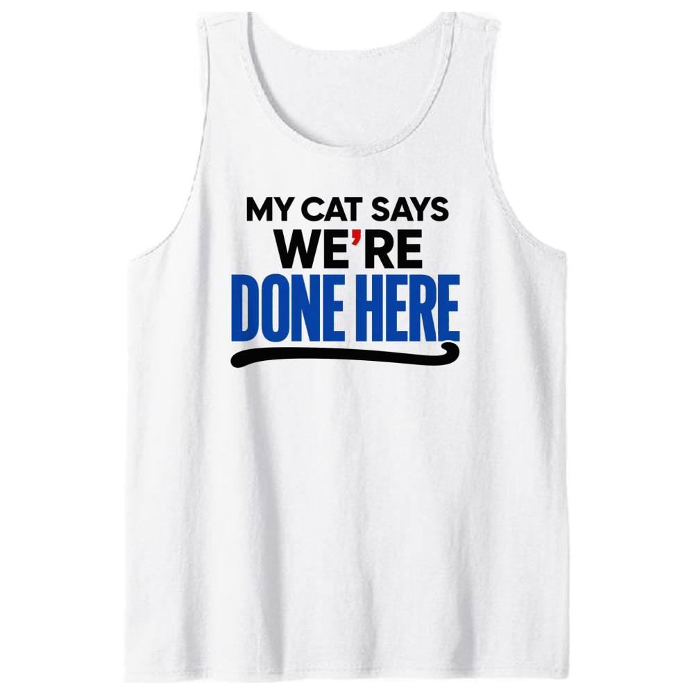 My Cat Says We're Done Here Tank Top