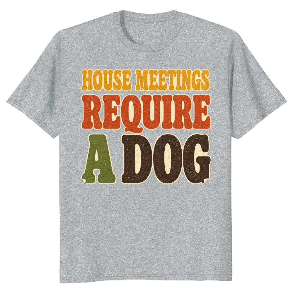 House Meetings Require a Dog T-Shirt
