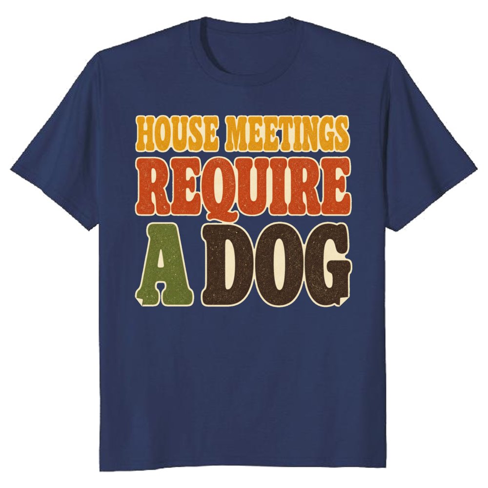 House Meetings Require a Dog T-Shirt