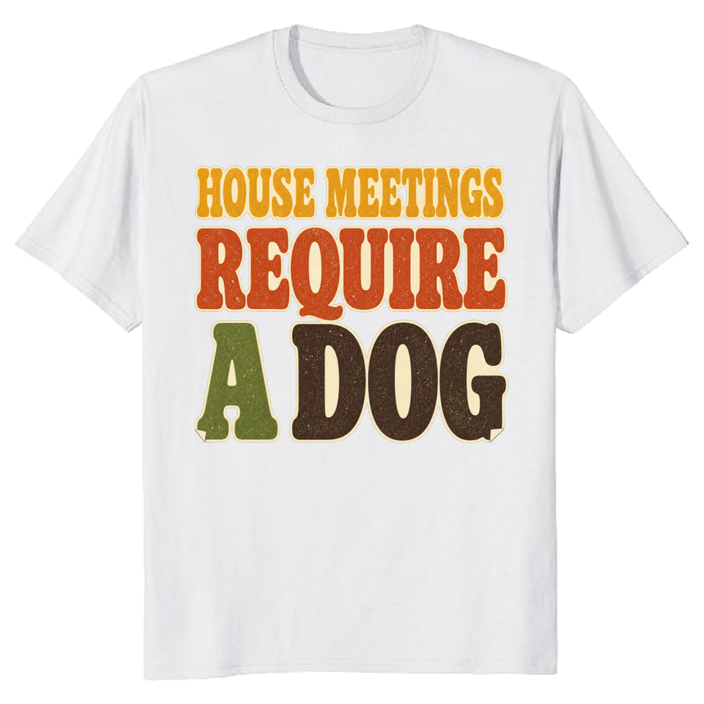 House Meetings Require a Dog T-Shirt