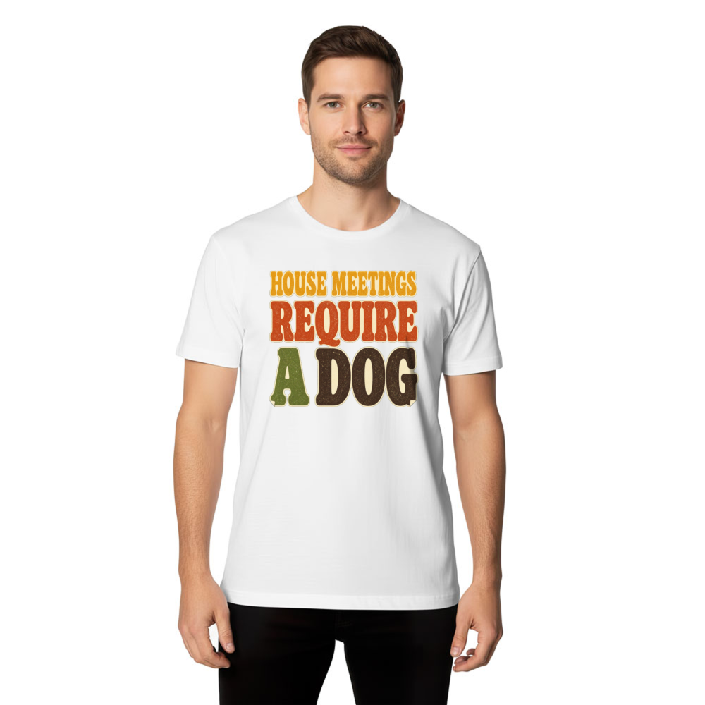 House Meetings Require a Dog T-Shirt