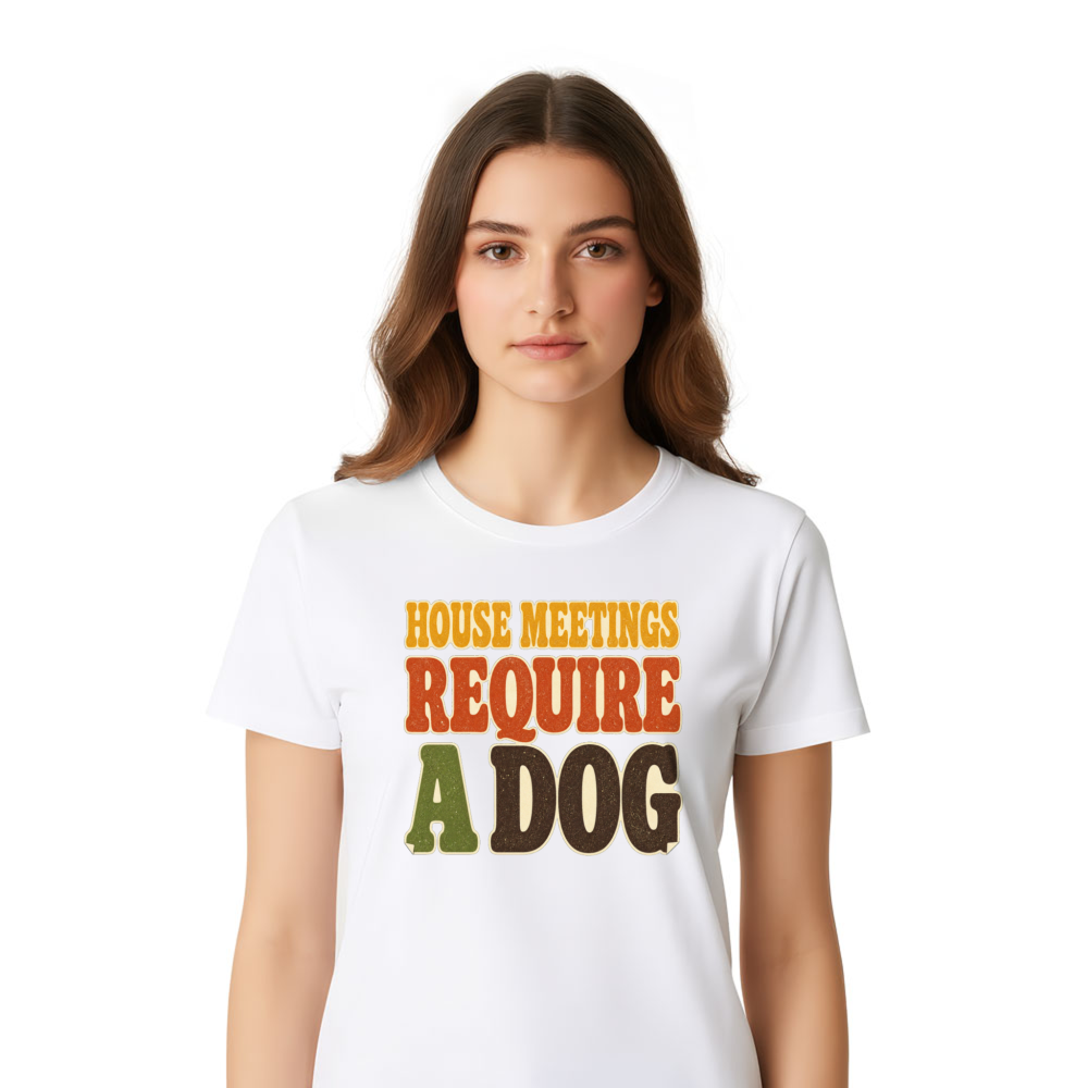 House Meetings Require a Dog T-Shirt