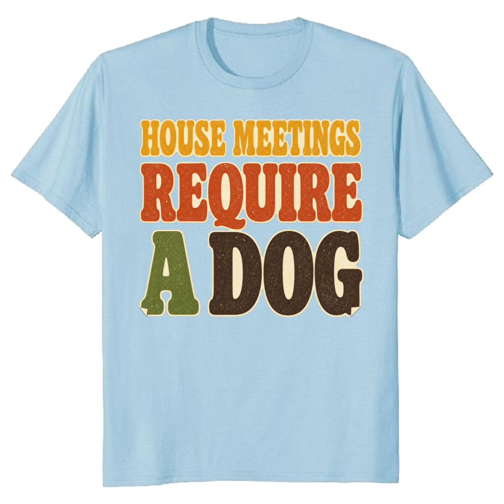 House Meetings Require a Dog T-Shirt