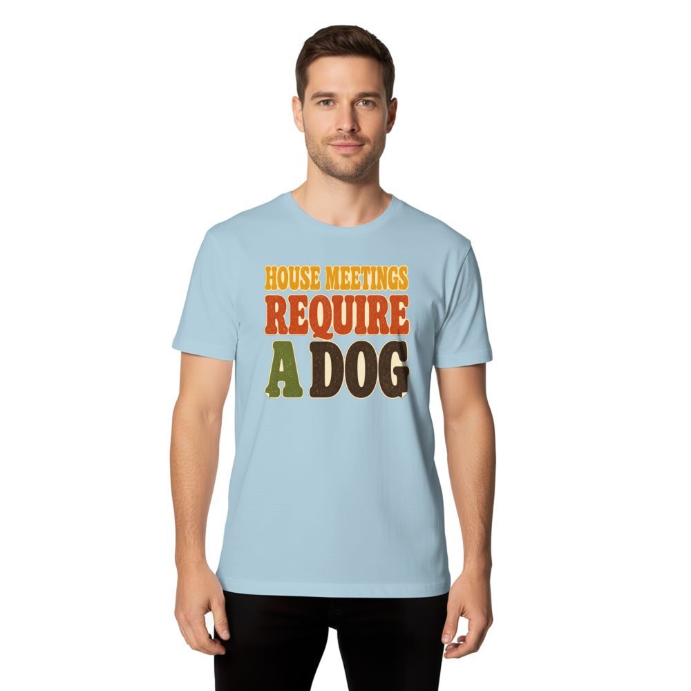 House Meetings Require a Dog T-Shirt