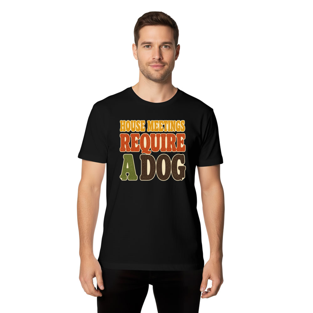House Meetings Require a Dog T-Shirt