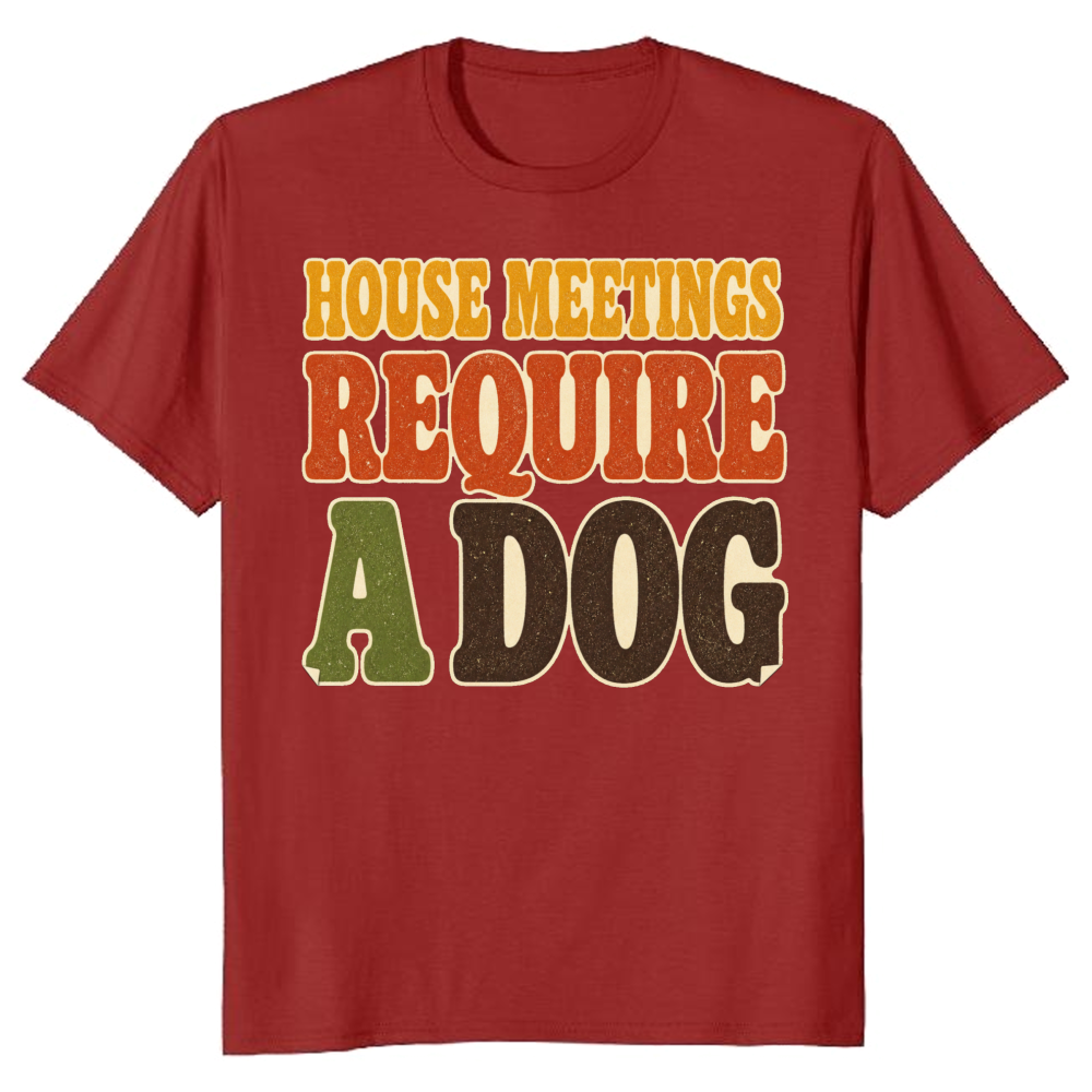 House Meetings Require a Dog T-Shirt