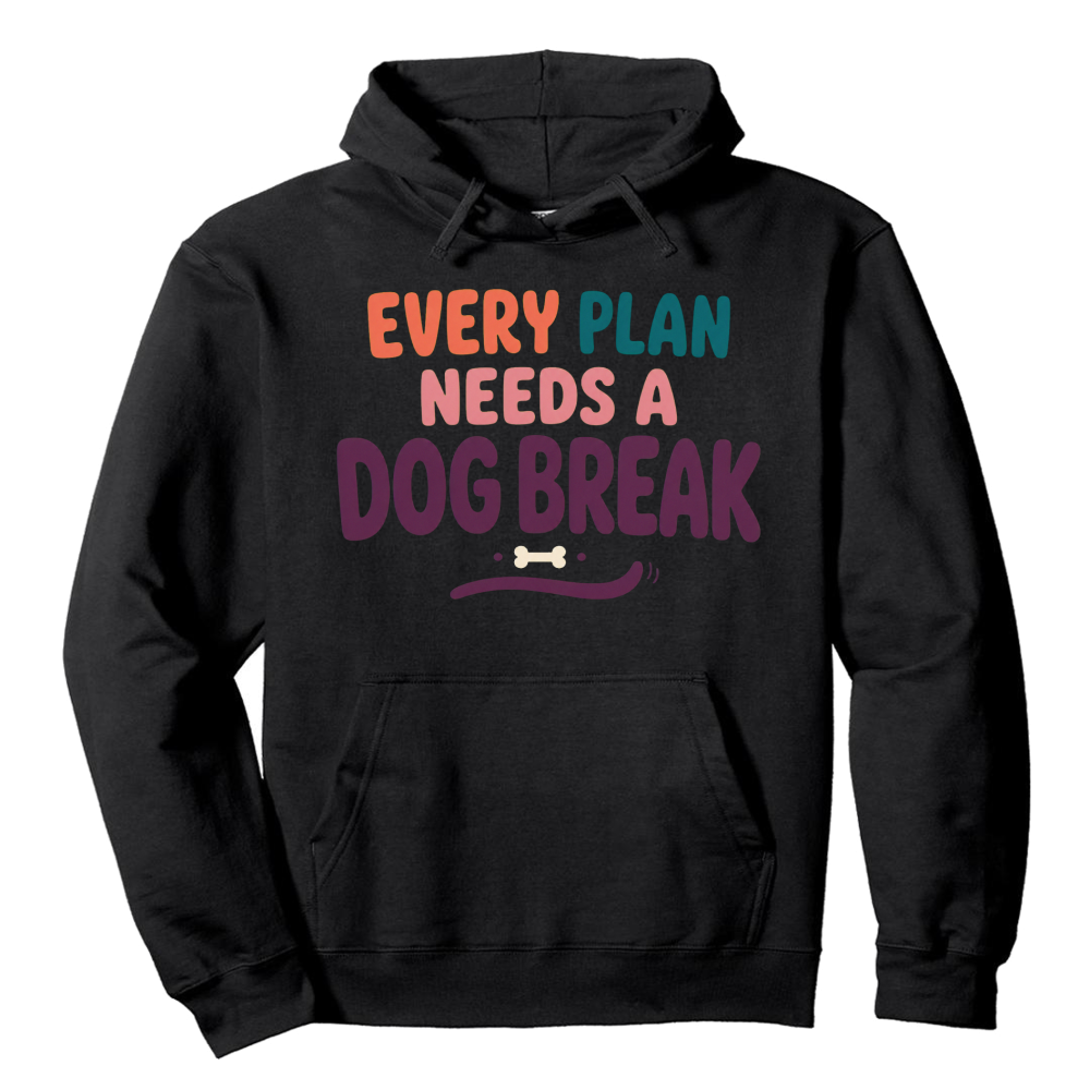 Every Plan Needs a Dog Break Hoodie