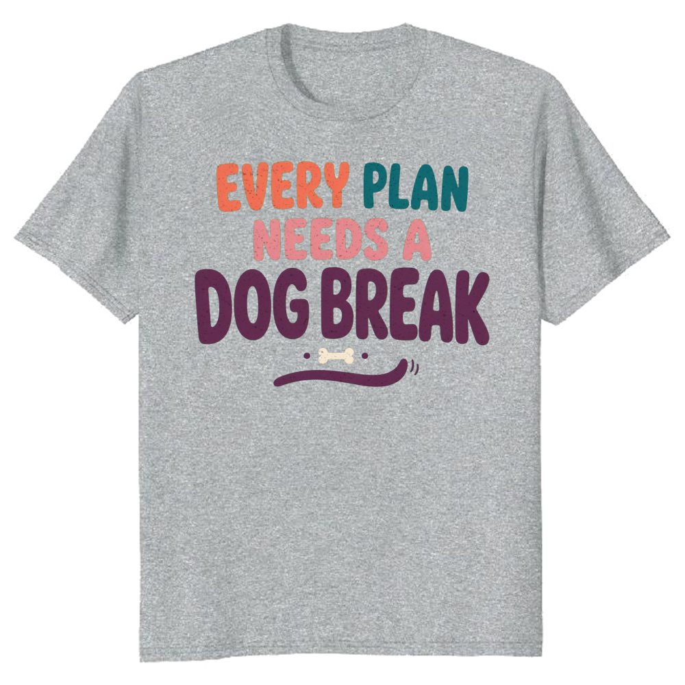 Every Plan Needs a Dog Break T-Shirt