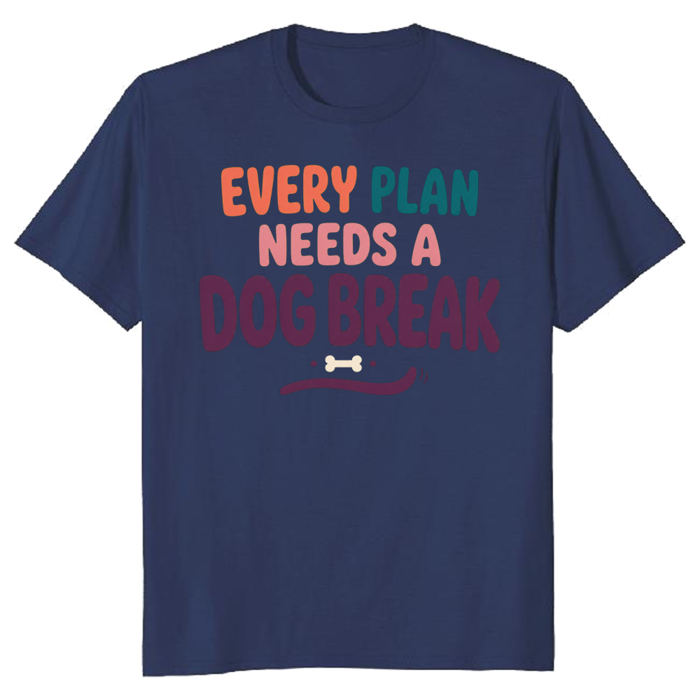 Every Plan Needs a Dog Break T-Shirt