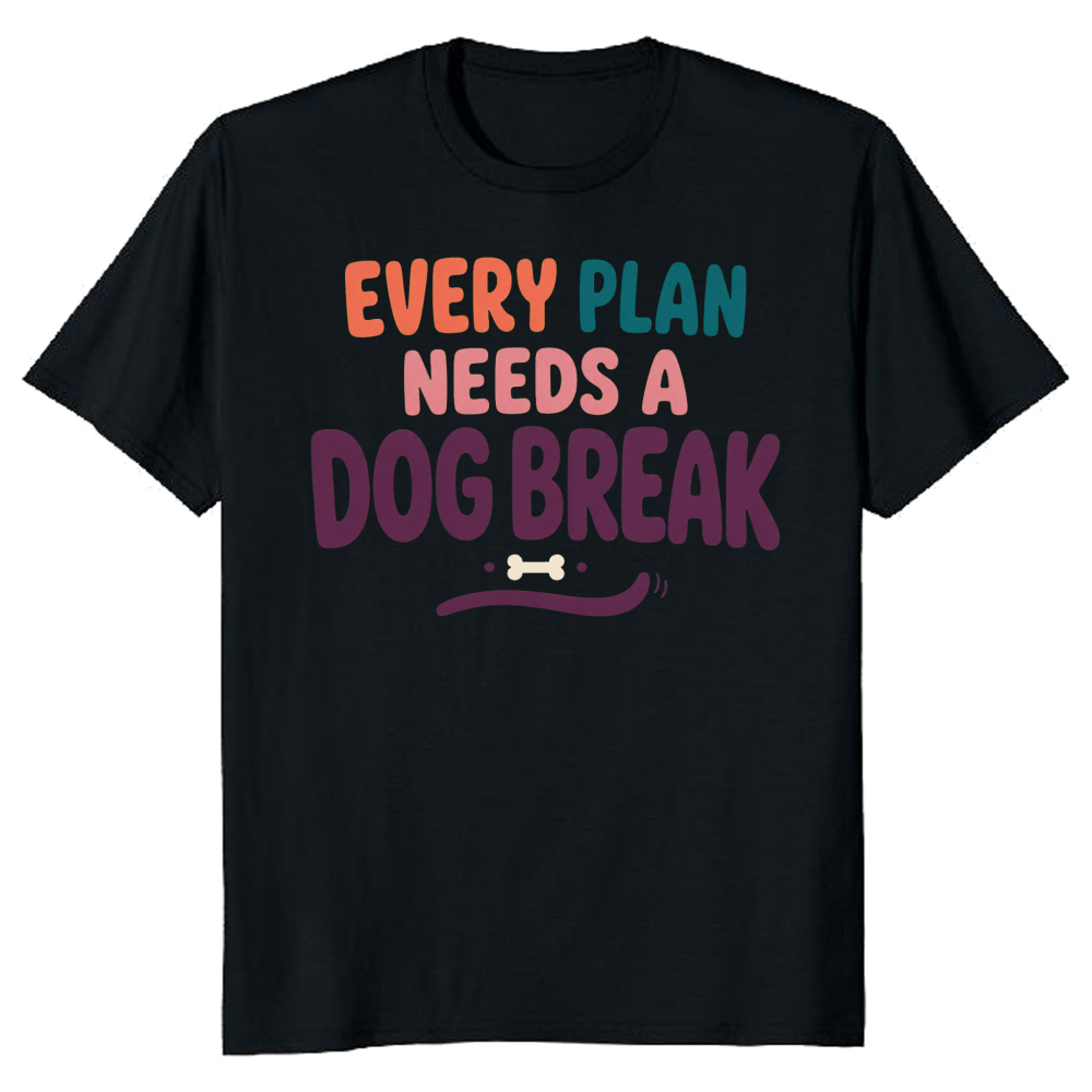 Every Plan Needs a Dog Break T-Shirt