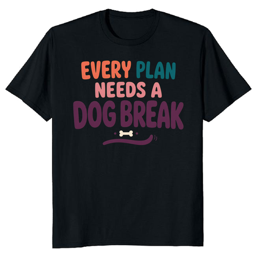 Every Plan Needs a Dog Break T-Shirt