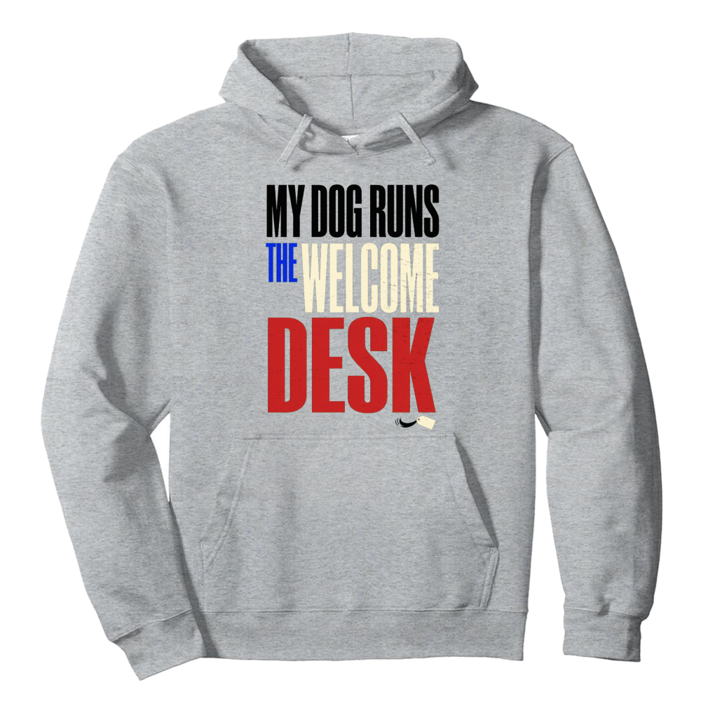 My Dog Runs the Welcome Desk Hoodie