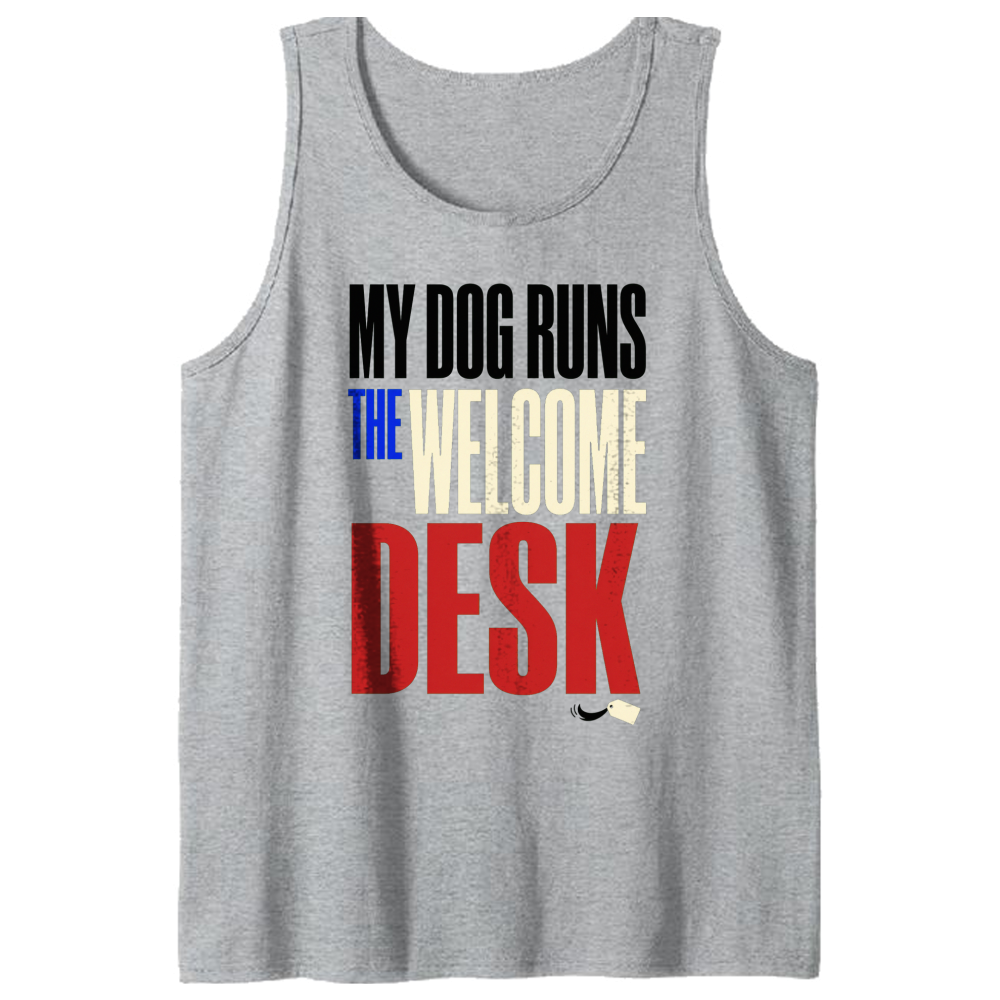 My Dog Runs the Welcome Desk Tank Top