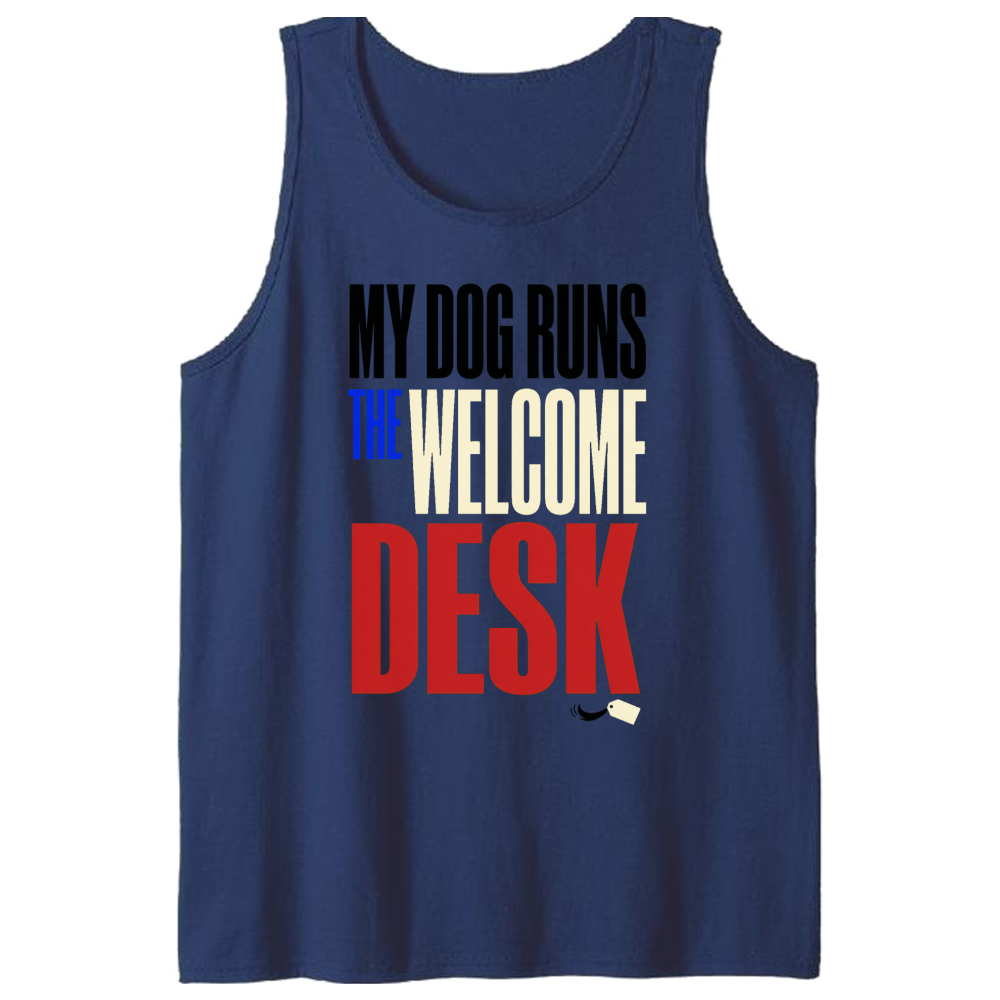 My Dog Runs the Welcome Desk Tank Top