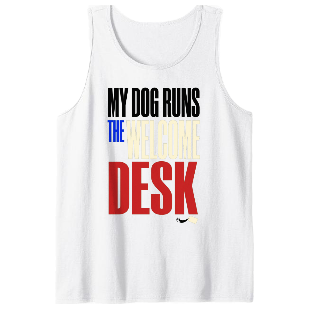 My Dog Runs the Welcome Desk Tank Top