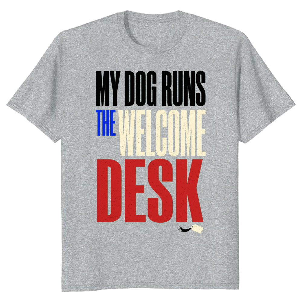 My Dog Runs the Welcome Desk T-Shirt