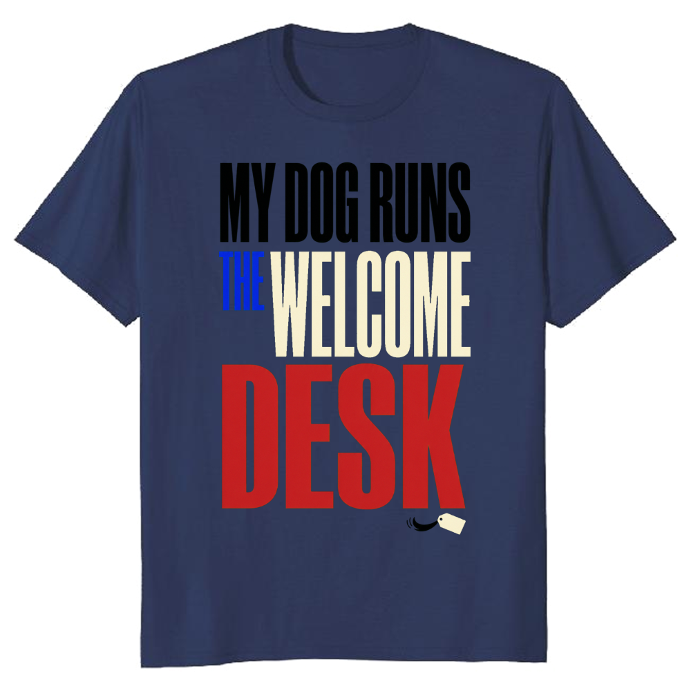 My Dog Runs the Welcome Desk T-Shirt