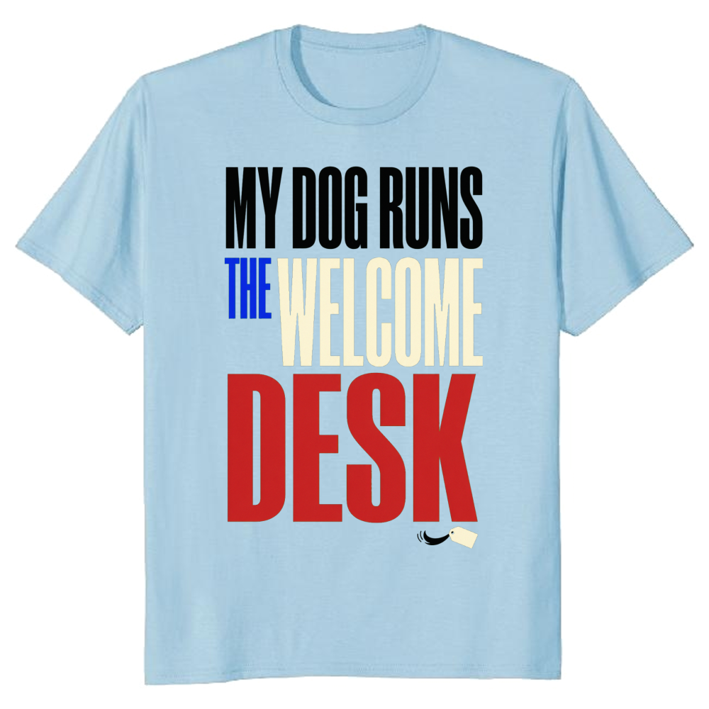 My Dog Runs the Welcome Desk T-Shirt