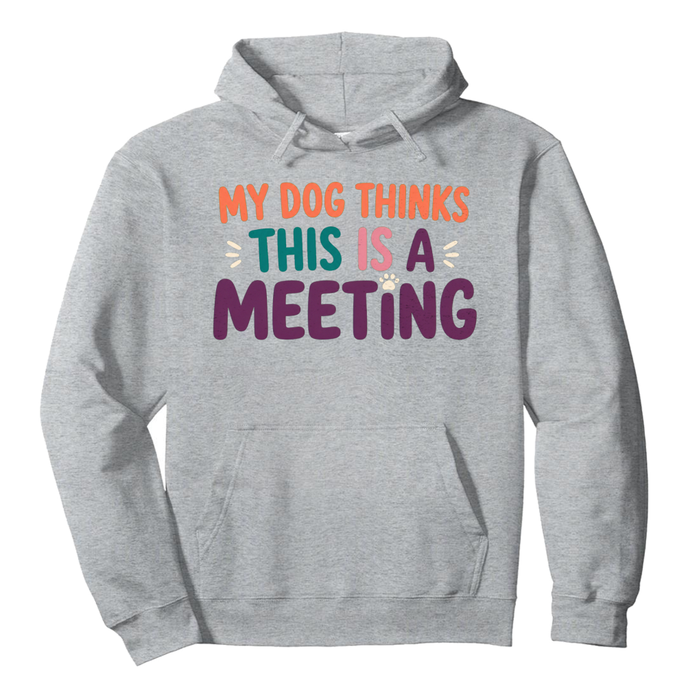 My Dog Thinks This Is a Meeting Hoodie
