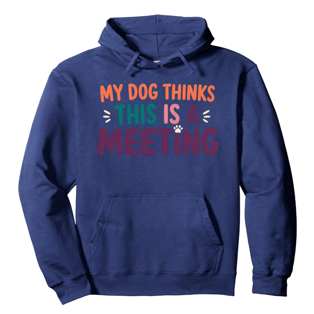 My Dog Thinks This Is a Meeting Hoodie