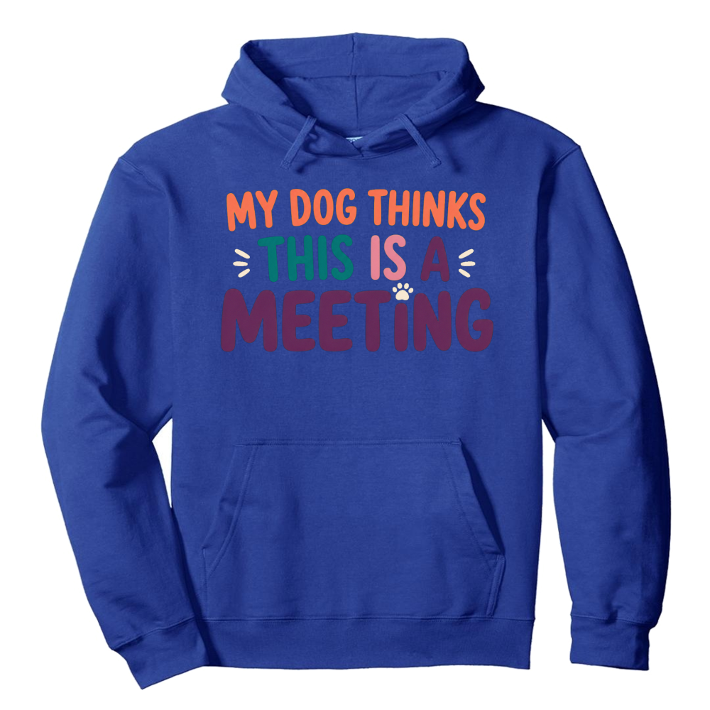 My Dog Thinks This Is a Meeting Hoodie