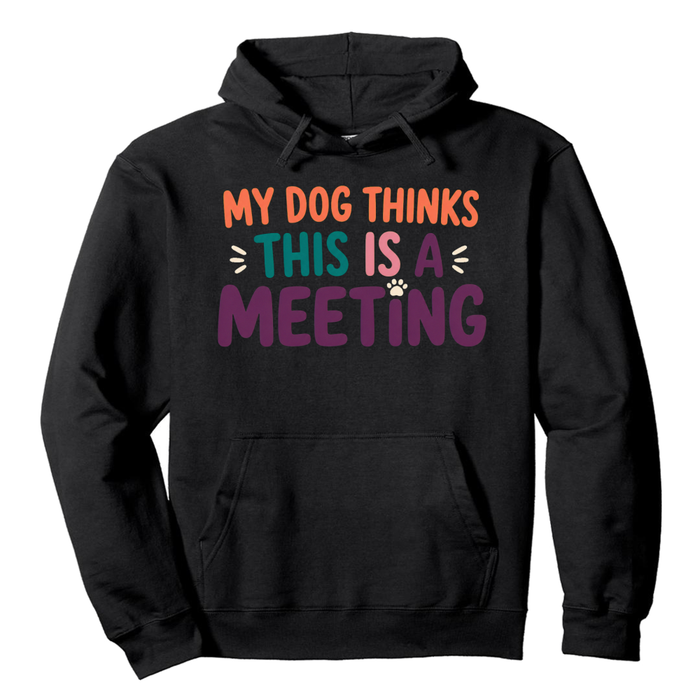 My Dog Thinks This Is a Meeting Hoodie