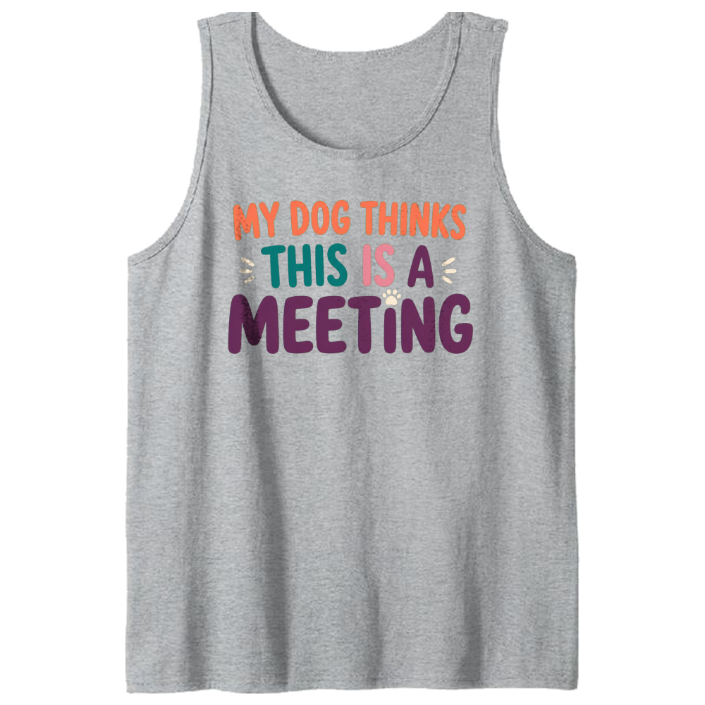 My Dog Thinks This Is a Meeting Tank Top