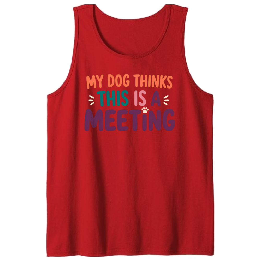 My Dog Thinks This Is a Meeting Tank Top