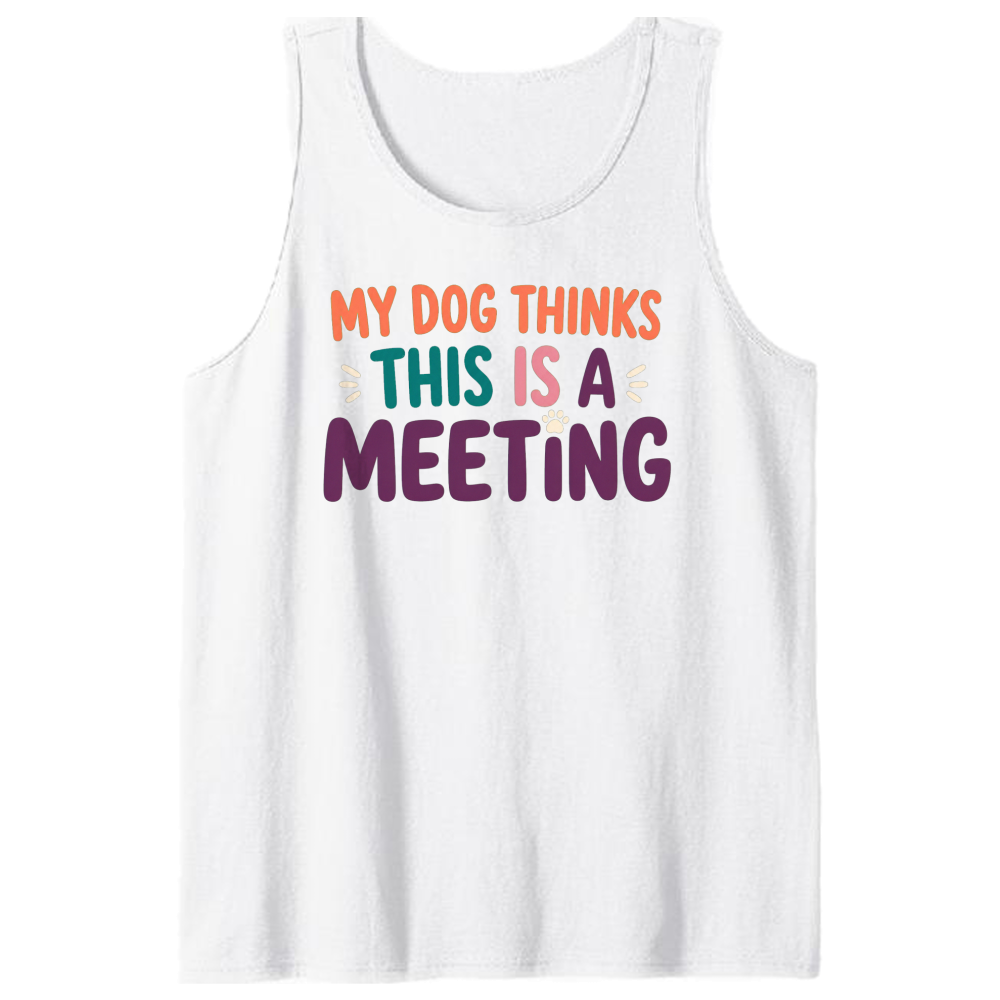 My Dog Thinks This Is a Meeting Tank Top