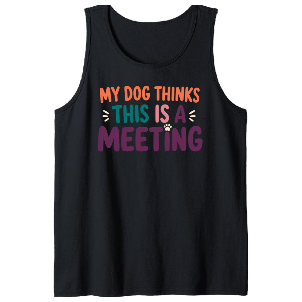 My Dog Thinks This Is a Meeting Tank Top