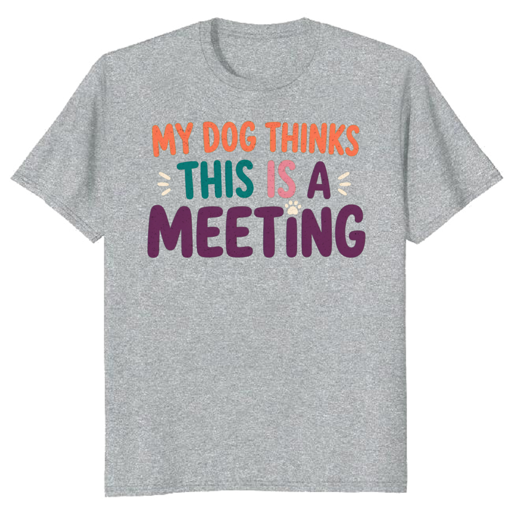 My Dog Thinks This Is a Meeting T-Shirt