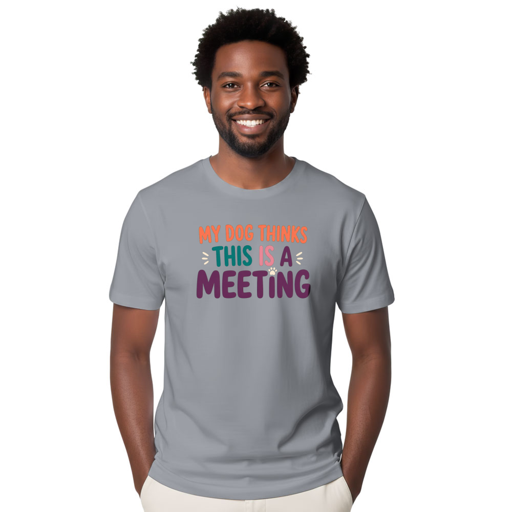 My Dog Thinks This Is a Meeting T-Shirt