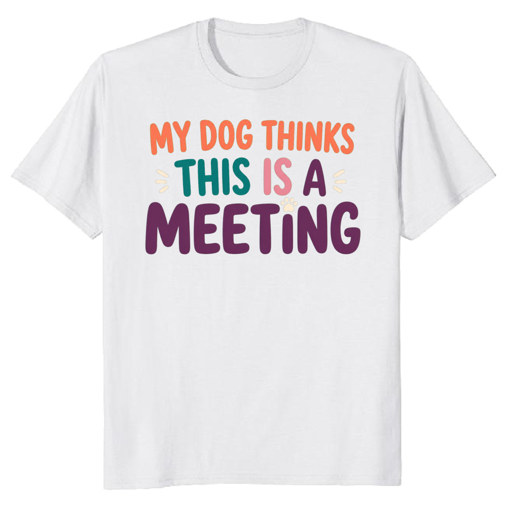 My Dog Thinks This Is a Meeting T-Shirt