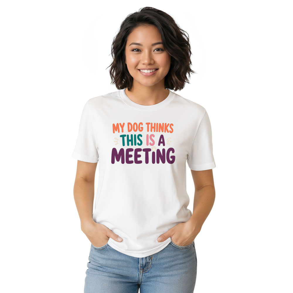 My Dog Thinks This Is a Meeting T-Shirt
